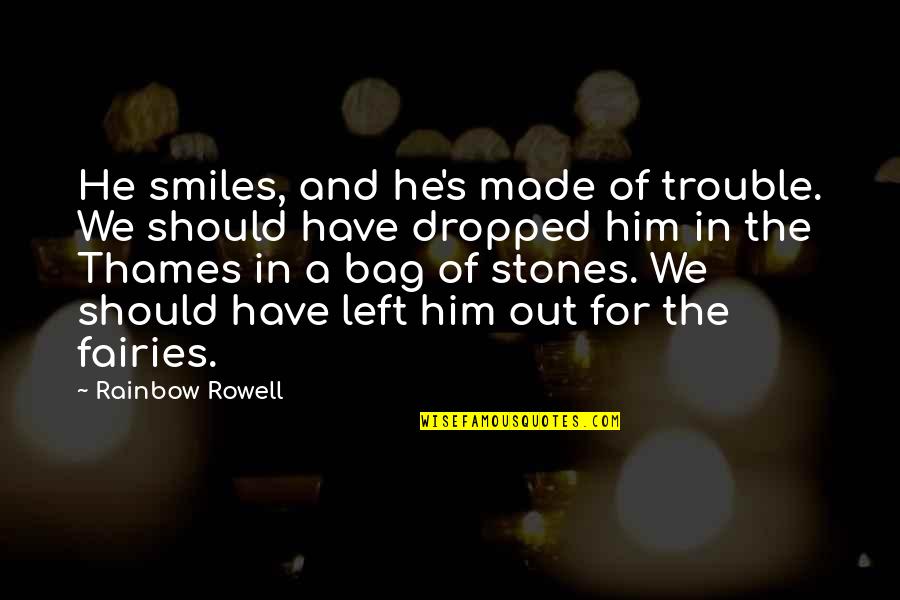 Fairies Quotes By Rainbow Rowell: He smiles, and he's made of trouble. We