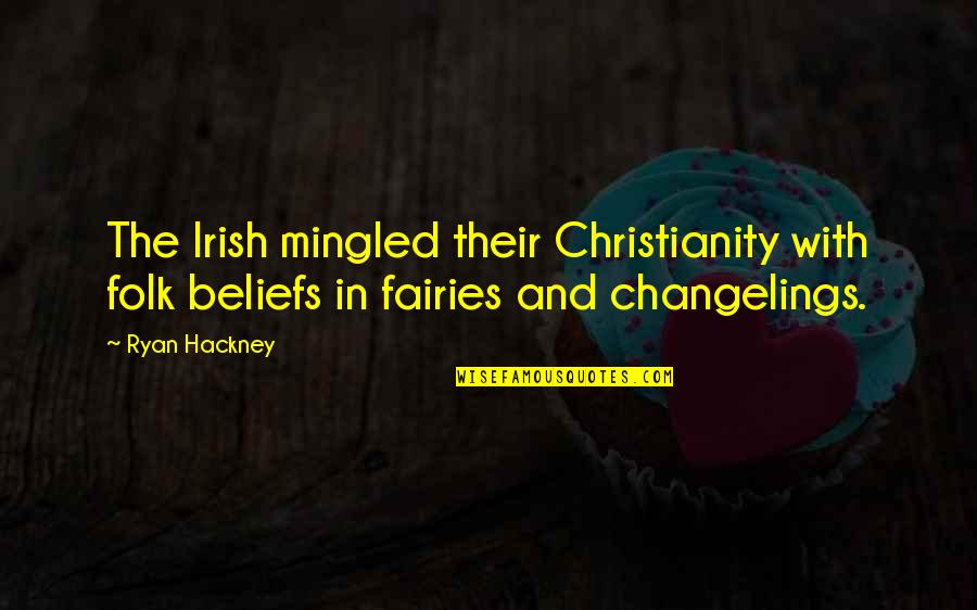 Fairies Quotes By Ryan Hackney: The Irish mingled their Christianity with folk beliefs