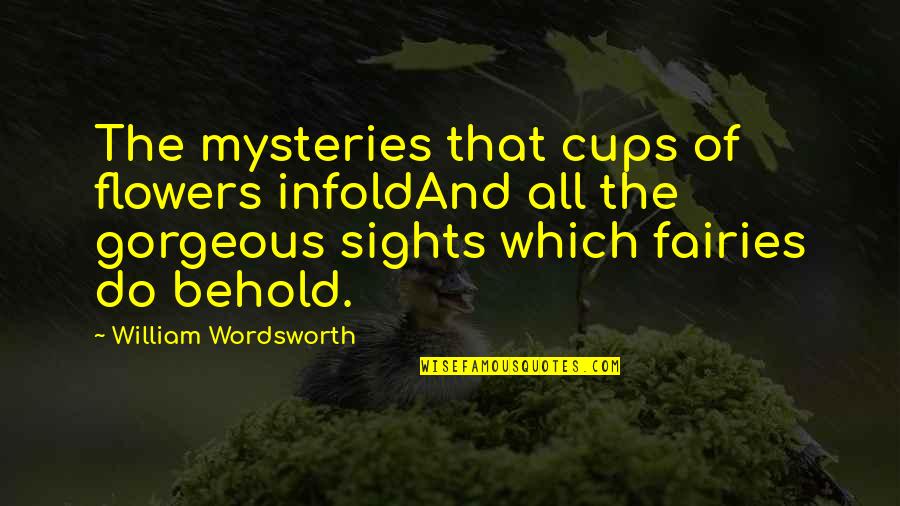Fairies Quotes By William Wordsworth: The mysteries that cups of flowers infoldAnd all