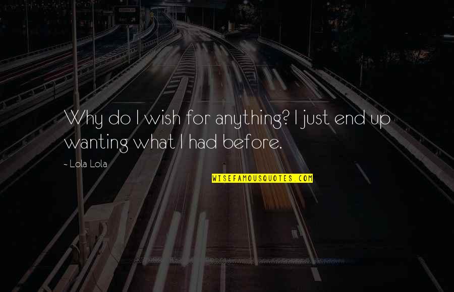Fairing Quotes By Lola Lola: Why do I wish for anything? I just