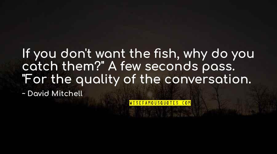 Fairleads For Synthetic Rope Quotes By David Mitchell: If you don't want the fish, why do Fairleads For Synthetic Rope Quotes By David Mitchell: If you don't want the fish, why do