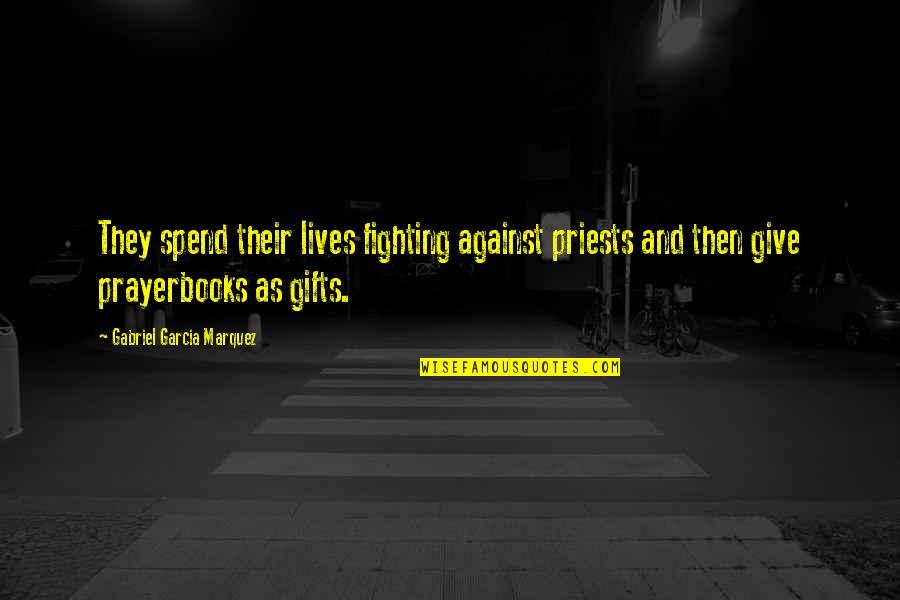 Fairleads On Airplane Quotes By Gabriel Garcia Marquez: They spend their lives fighting against priests and Fairleads On Airplane Quotes By Gabriel Garcia Marquez: They spend their lives fighting against priests and
