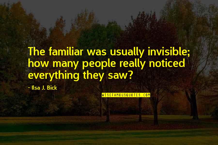 Fairlight Quotes By Ilsa J. Bick: The familiar was usually invisible; how many people Fairlight Quotes By Ilsa J. Bick: The familiar was usually invisible; how many people