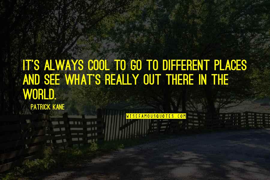 Fairly Legal Quotes By Patrick Kane: It's always cool to go to different places