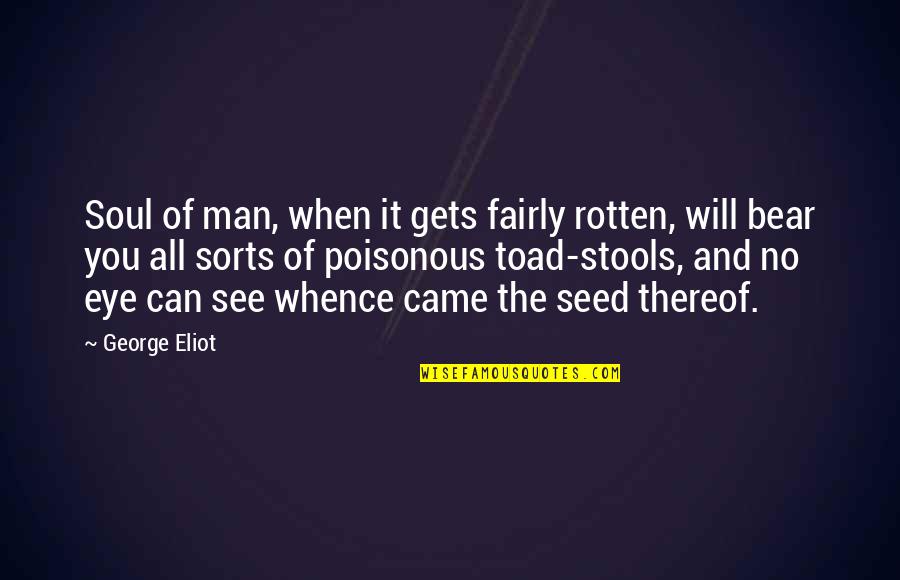 Fairly Quotes By George Eliot: Soul of man, when it gets fairly rotten,