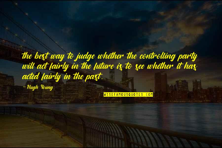 Fairly Quotes By Hugh Young: the best way to judge whether the controlling