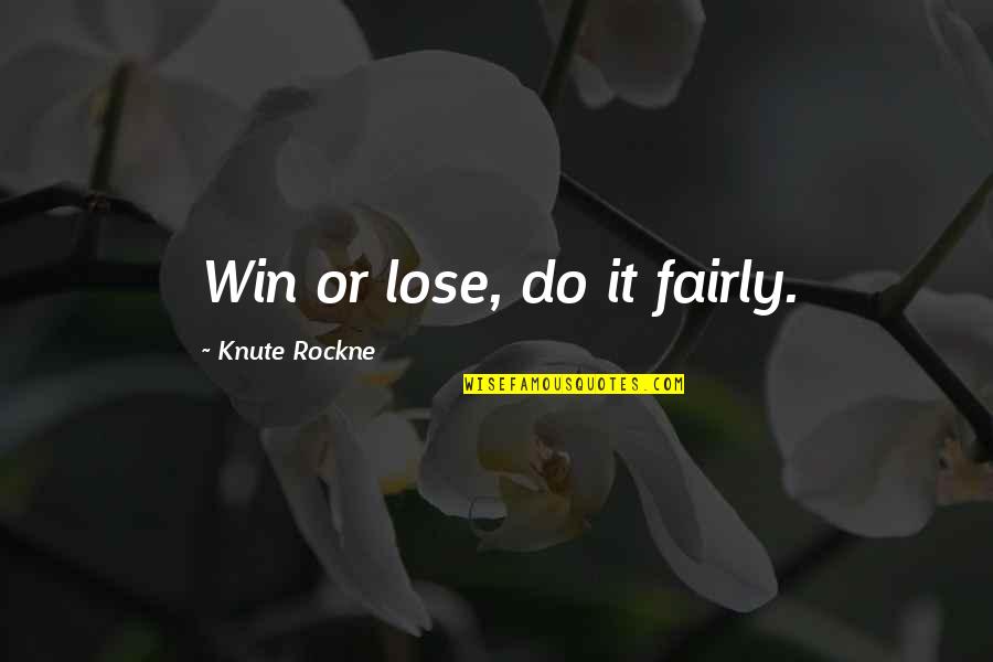 Fairly Quotes By Knute Rockne: Win or lose, do it fairly.