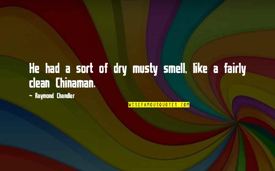 Fairly Quotes By Raymond Chandler: He had a sort of dry musty smell,