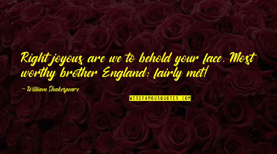 Fairly Quotes By William Shakespeare: Right joyous are we to behold your face,