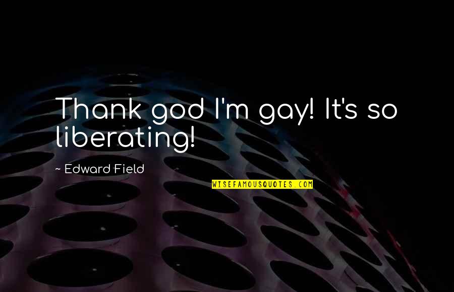Fairly Tales Quotes By Edward Field: Thank god I'm gay! It's so liberating!
