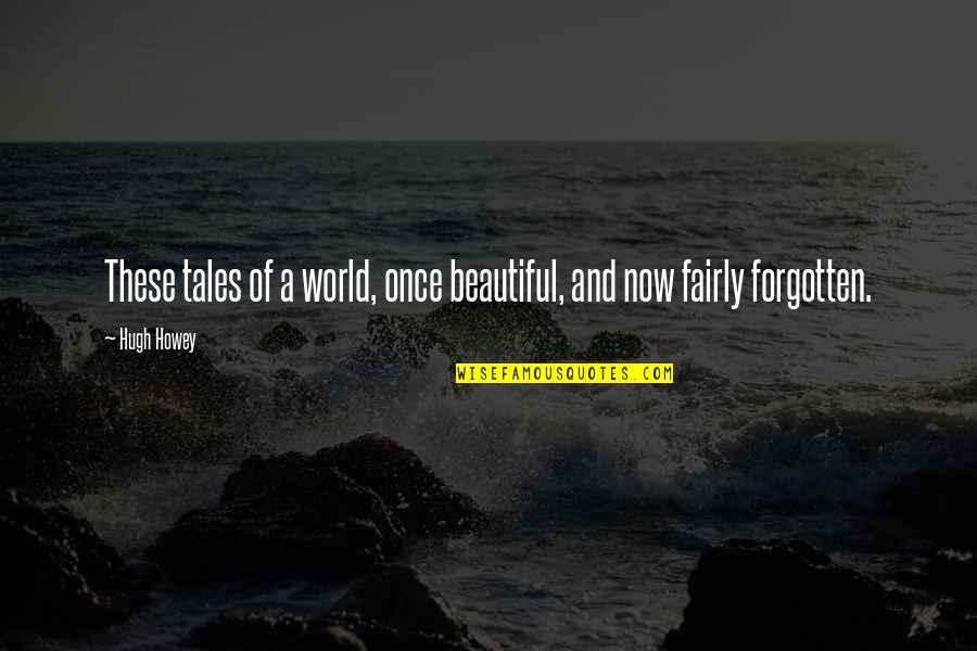 Fairly Tales Quotes By Hugh Howey: These tales of a world, once beautiful, and