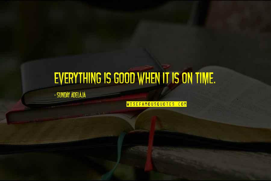 Fairness And Freedom Quotes By Sunday Adelaja: Everything is good when it is on time.
