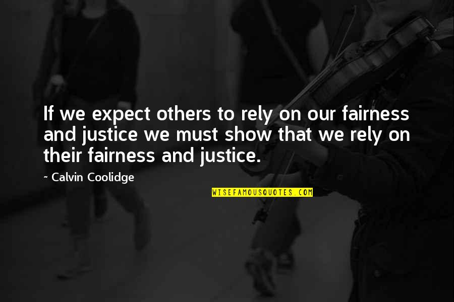 Fairness And Justice Quotes By Calvin Coolidge: If we expect others to rely on our Fairness And Justice Quotes By Calvin Coolidge: If we expect others to rely on our