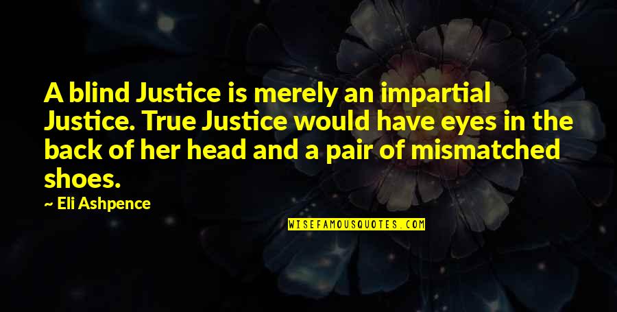 Fairness And Justice Quotes By Eli Ashpence: A blind Justice is merely an impartial Justice. Fairness And Justice Quotes By Eli Ashpence: A blind Justice is merely an impartial Justice.