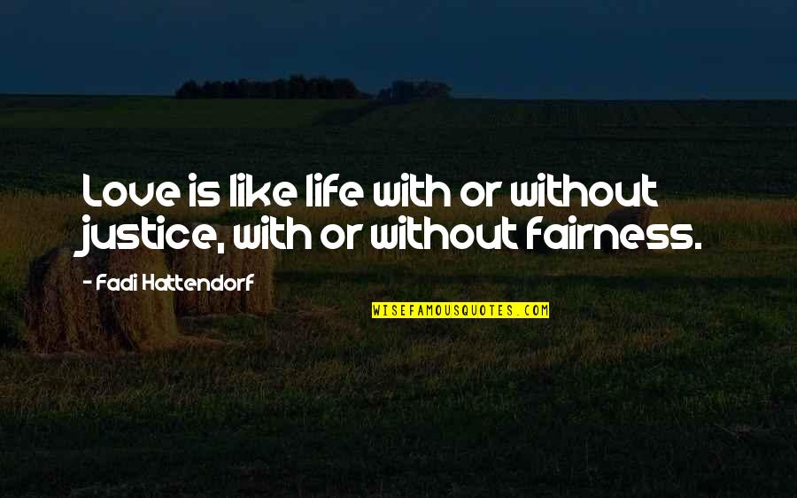 Fairness And Justice Quotes By Fadi Hattendorf: Love is like life with or without justice, Fairness And Justice Quotes By Fadi Hattendorf: Love is like life with or without justice,