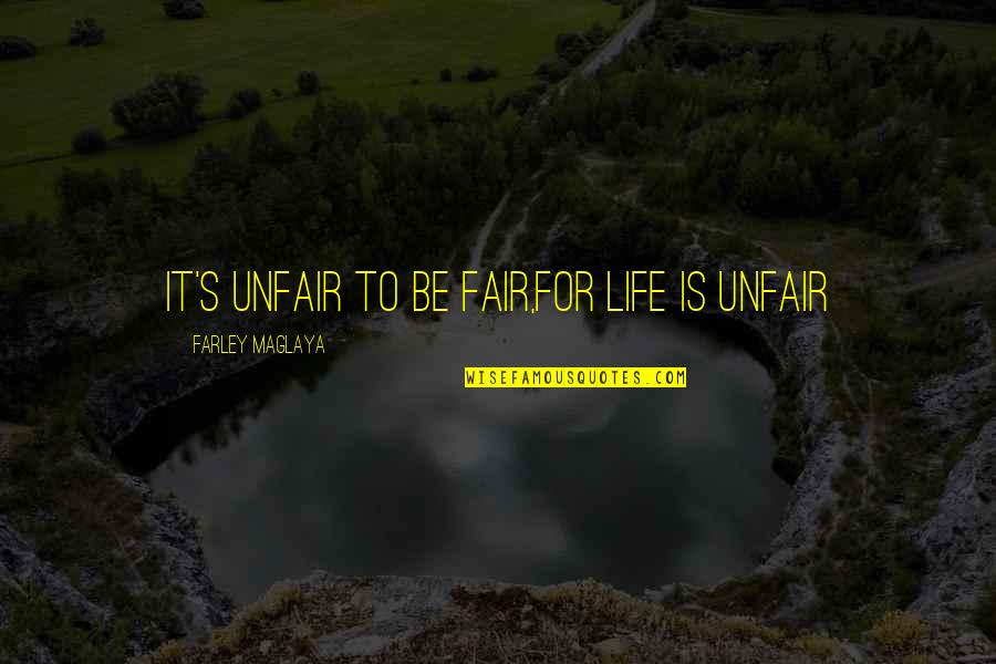 Fairness And Justice Quotes By Farley Maglaya: It's Unfair to be fair,For Life is unfair Fairness And Justice Quotes By Farley Maglaya: It's Unfair to be fair,For Life is unfair