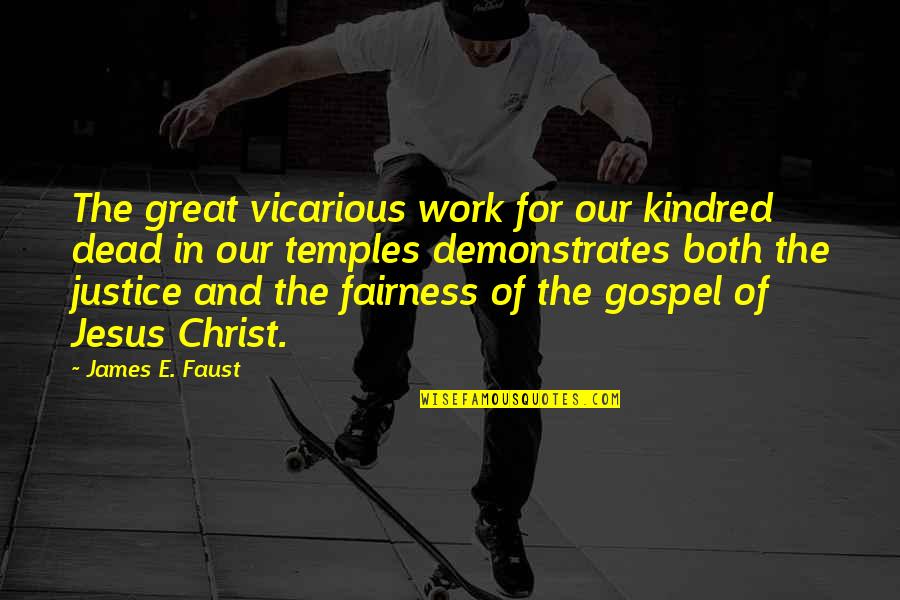 Fairness And Justice Quotes By James E. Faust: The great vicarious work for our kindred dead Fairness And Justice Quotes By James E. Faust: The great vicarious work for our kindred dead