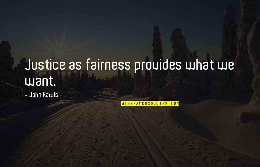Fairness And Justice Quotes By John Rawls: Justice as fairness provides what we want.