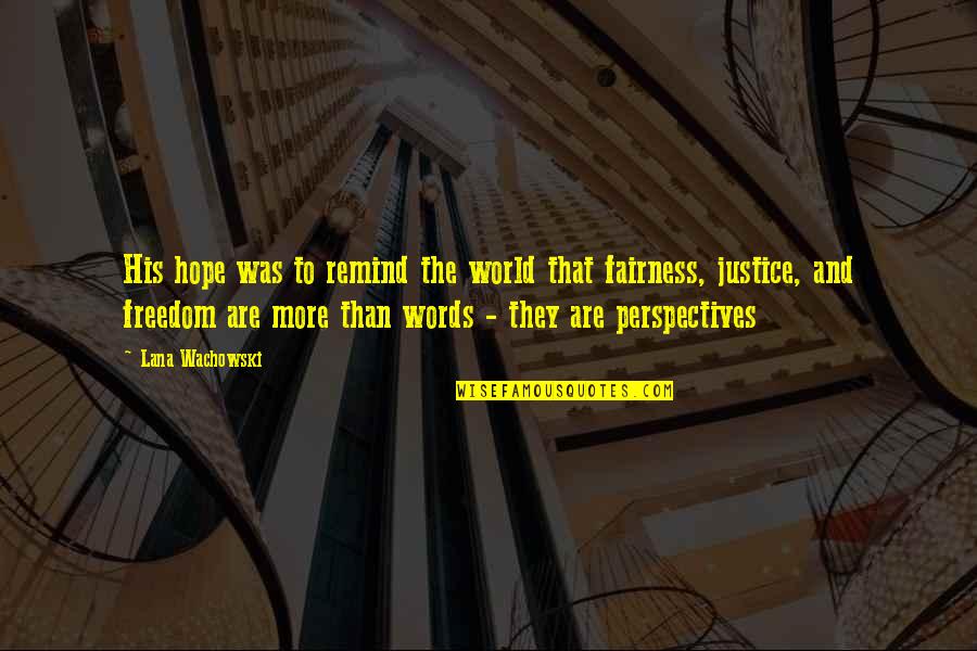 Fairness And Justice Quotes By Lana Wachowski: His hope was to remind the world that