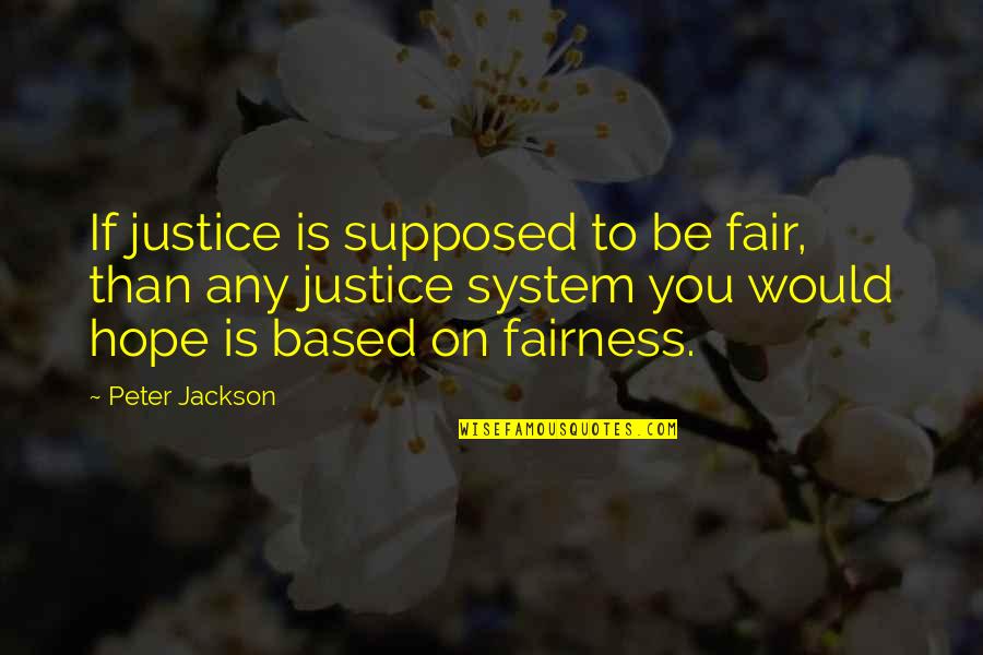 Fairness And Justice Quotes By Peter Jackson: If justice is supposed to be fair, than Fairness And Justice Quotes By Peter Jackson: If justice is supposed to be fair, than