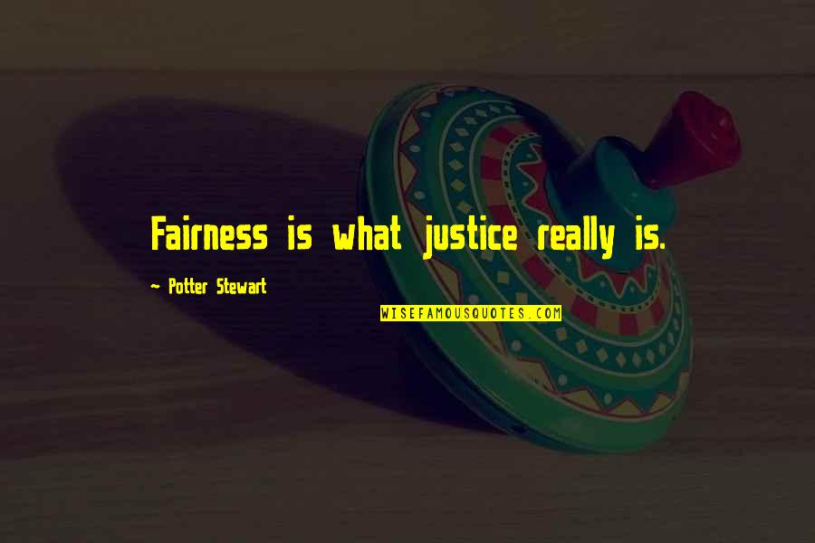 Fairness And Justice Quotes By Potter Stewart: Fairness is what justice really is.