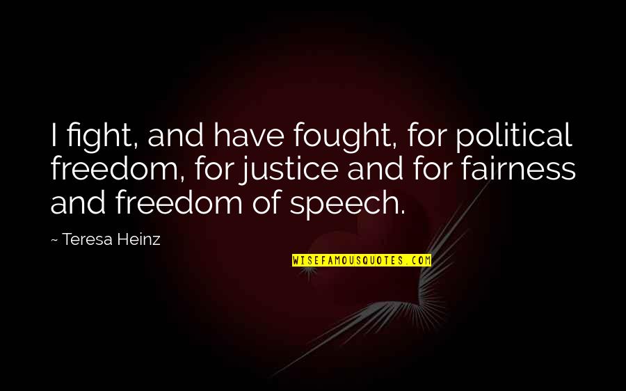 Fairness And Justice Quotes By Teresa Heinz: I fight, and have fought, for political freedom, Fairness And Justice Quotes By Teresa Heinz: I fight, and have fought, for political freedom,