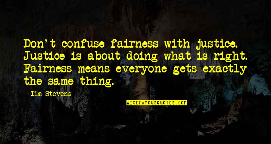 Fairness And Justice Quotes By Tim Stevens: Don't confuse fairness with justice. Justice is about