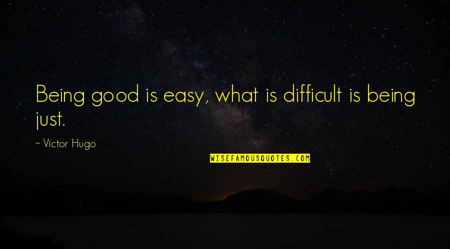 Fairness And Justice Quotes By Victor Hugo: Being good is easy, what is difficult is