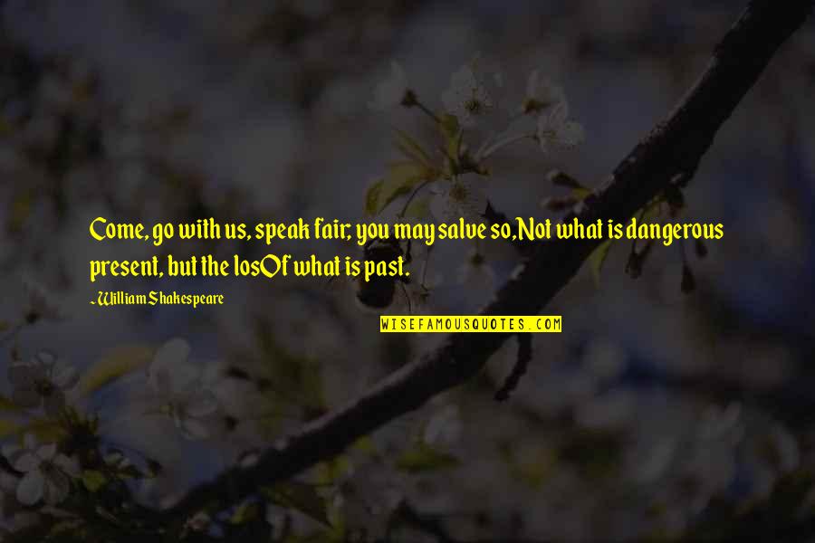 Fairness By William Shakespeare Quotes By William Shakespeare: Come, go with us, speak fair; you may Fairness By William Shakespeare Quotes By William Shakespeare: Come, go with us, speak fair; you may