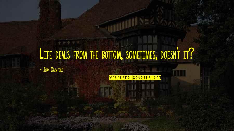 Fairness In Life Quotes By Joan Crawford: Life deals from the bottom, sometimes, doesn't it? Fairness In Life Quotes By Joan Crawford: Life deals from the bottom, sometimes, doesn't it?