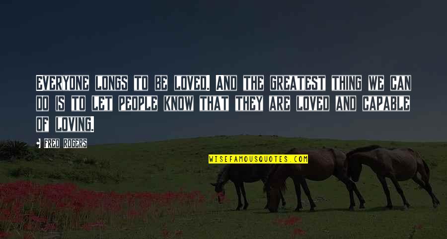 Fairness In Relationships Quotes By Fred Rogers: Everyone longs to be loved. And the greatest Fairness In Relationships Quotes By Fred Rogers: Everyone longs to be loved. And the greatest