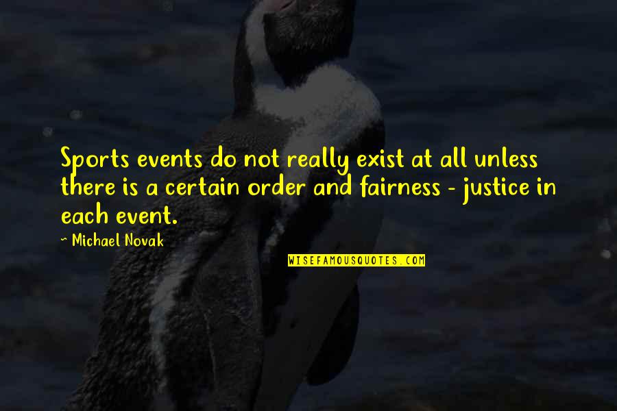 Fairness In Sports Quotes By Michael Novak: Sports events do not really exist at all