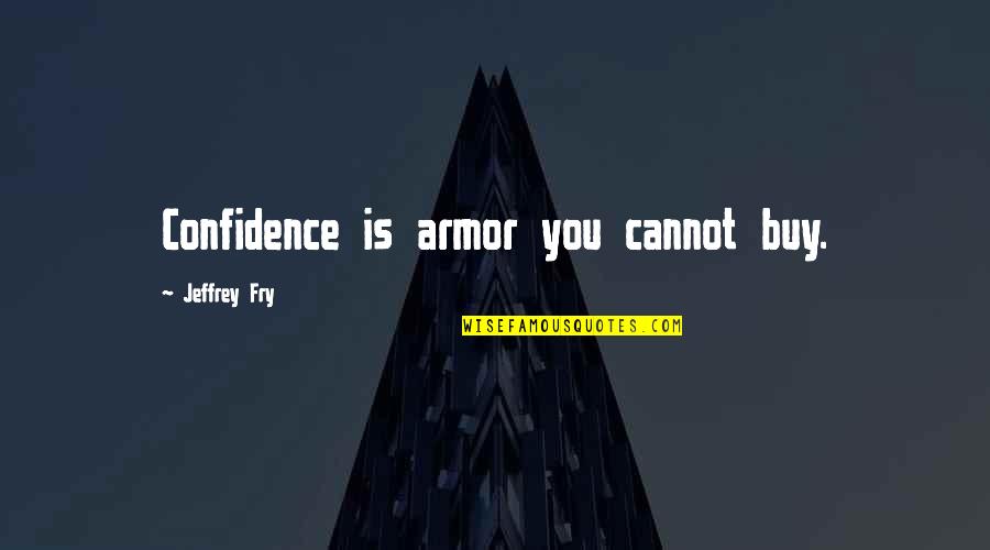 Fairness In The Bible Quotes By Jeffrey Fry: Confidence is armor you cannot buy.