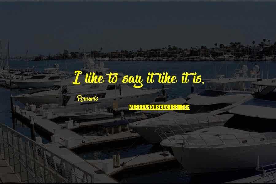 Fairness In The Bible Quotes By Romario: I like to say it like it is. Fairness In The Bible Quotes By Romario: I like to say it like it is.