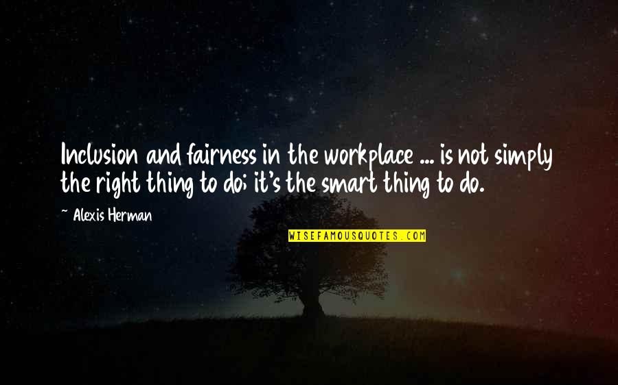 Fairness In The Workplace Quotes By Alexis Herman: Inclusion and fairness in the workplace ... is