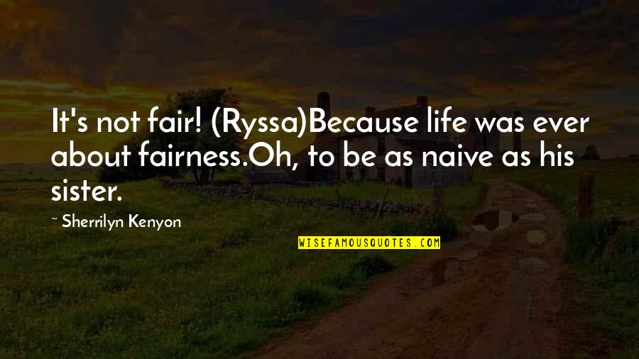 Fairness Quotes And Quotes By Sherrilyn Kenyon: It's not fair! (Ryssa)Because life was ever about