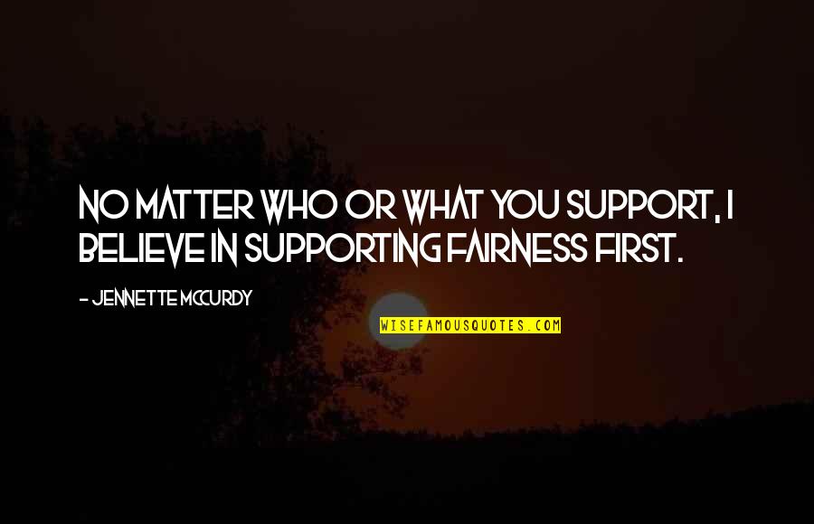 Fairness Quotes By Jennette McCurdy: No matter who or what you support, I