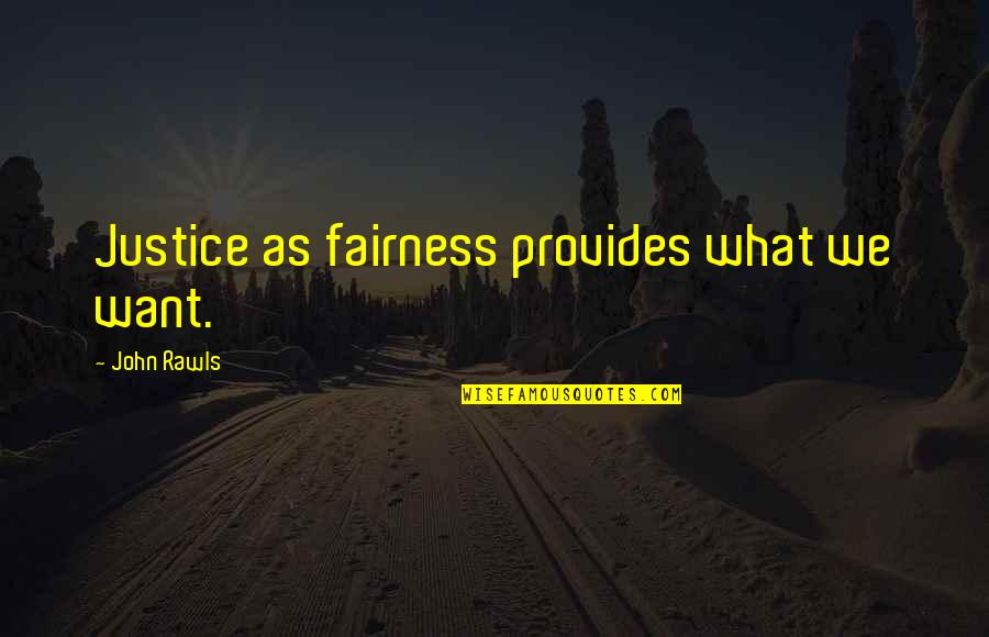 Fairness Quotes By John Rawls: Justice as fairness provides what we want.