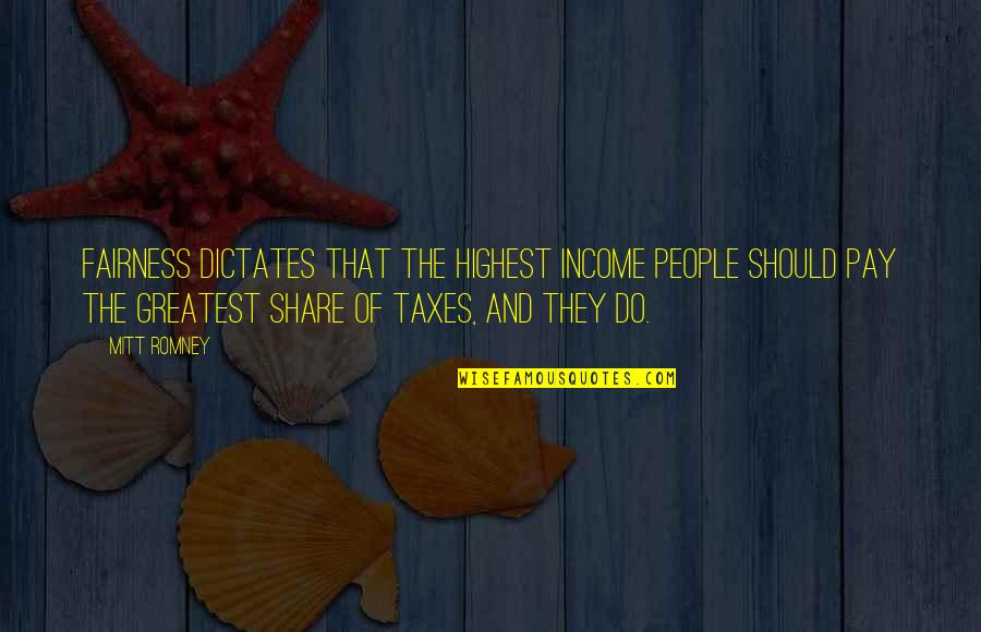 Fairness Quotes By Mitt Romney: Fairness dictates that the highest income people should