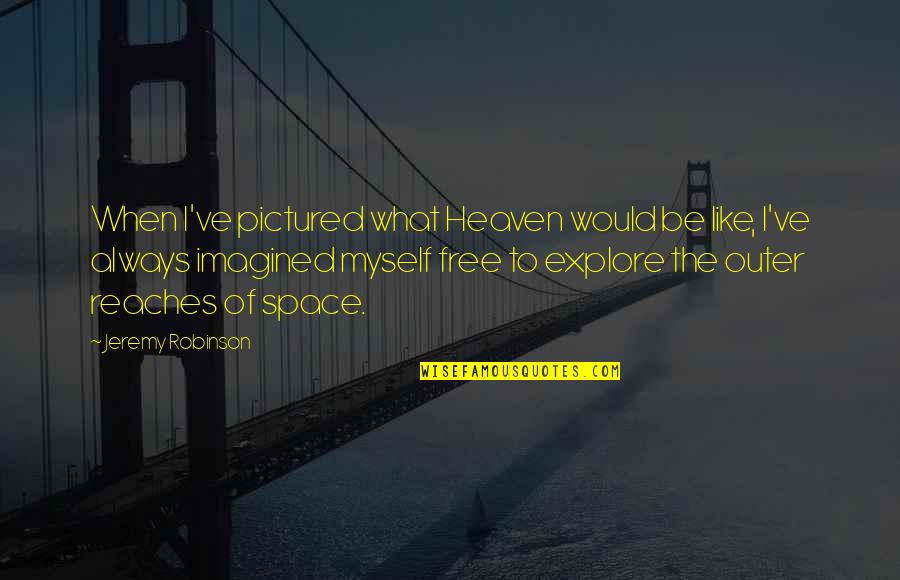 Fairnington Centre Quotes By Jeremy Robinson: When I've pictured what Heaven would be like,