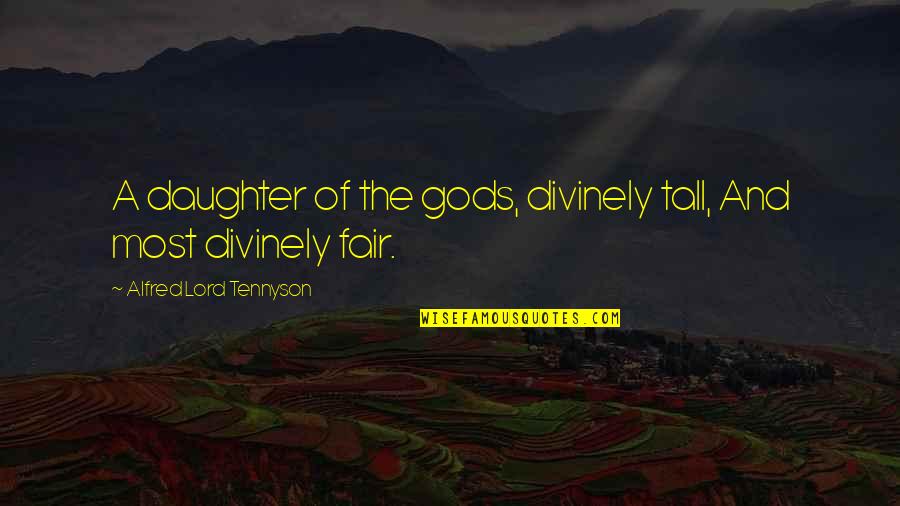 Fairs Quotes By Alfred Lord Tennyson: A daughter of the gods, divinely tall, And Fairs Quotes By Alfred Lord Tennyson: A daughter of the gods, divinely tall, And