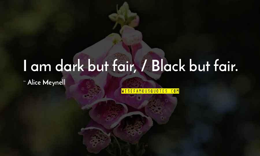 Fairs Quotes By Alice Meynell: I am dark but fair, / Black but Fairs Quotes By Alice Meynell: I am dark but fair, / Black but