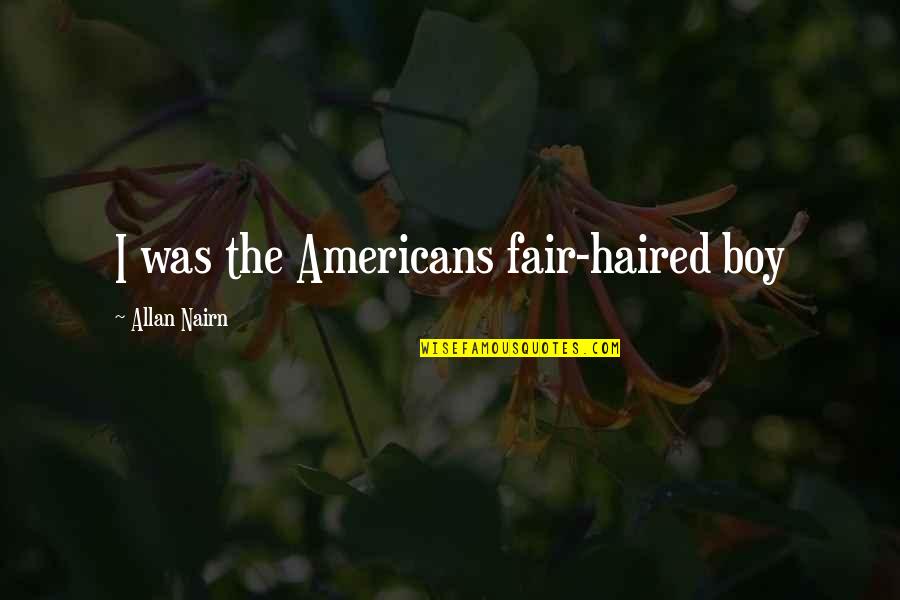 Fairs Quotes By Allan Nairn: I was the Americans fair-haired boy Fairs Quotes By Allan Nairn: I was the Americans fair-haired boy