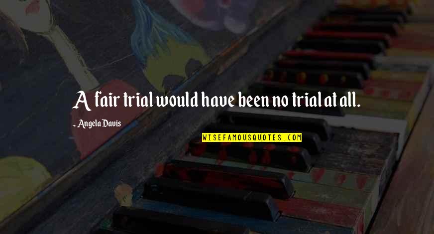 Fairs Quotes By Angela Davis: A fair trial would have been no trial Fairs Quotes By Angela Davis: A fair trial would have been no trial