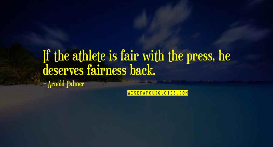Fairs Quotes By Arnold Palmer: If the athlete is fair with the press,