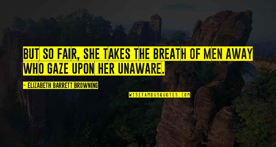 Fairs Quotes By Elizabeth Barrett Browning: But so fair, She takes the breath of Fairs Quotes By Elizabeth Barrett Browning: But so fair, She takes the breath of