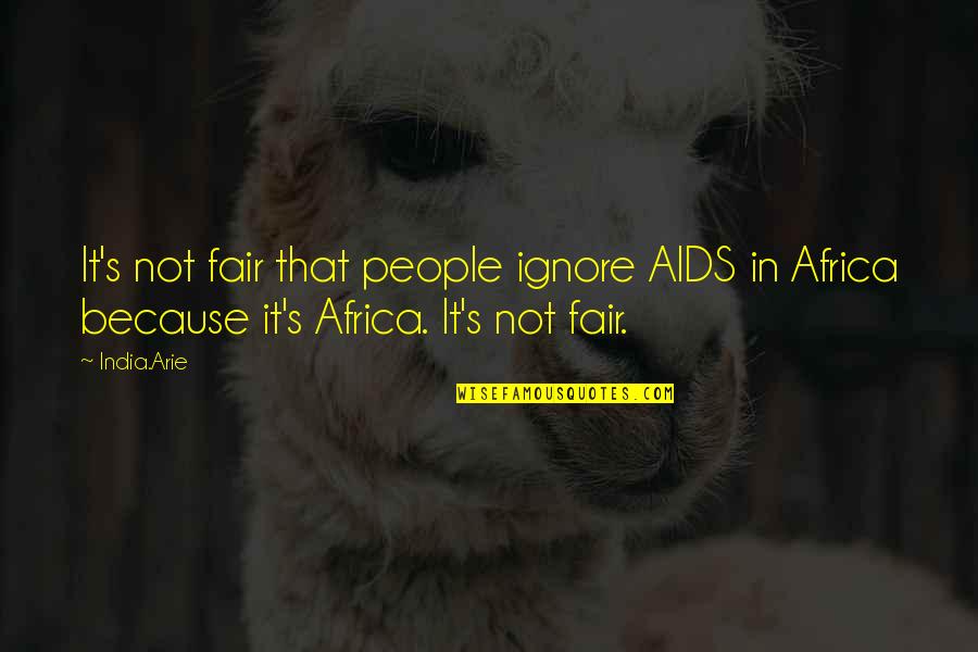 Fairs Quotes By India.Arie: It's not fair that people ignore AIDS in