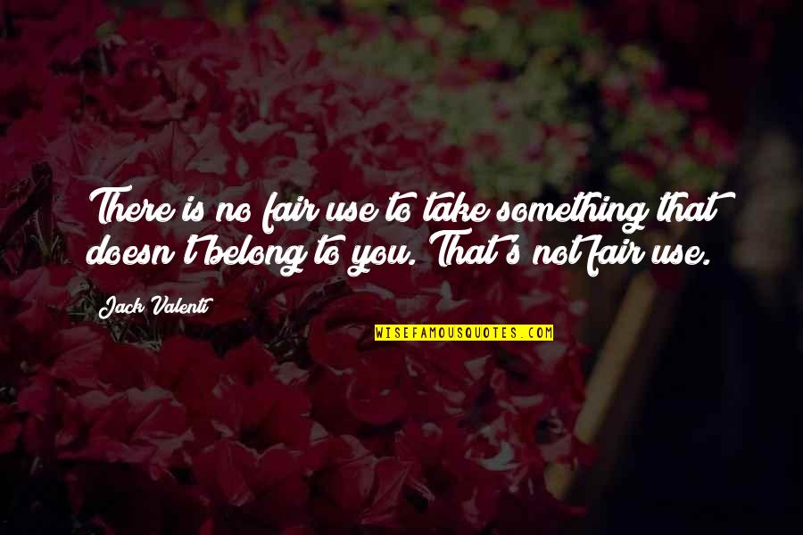 Fairs Quotes By Jack Valenti: There is no fair use to take something Fairs Quotes By Jack Valenti: There is no fair use to take something