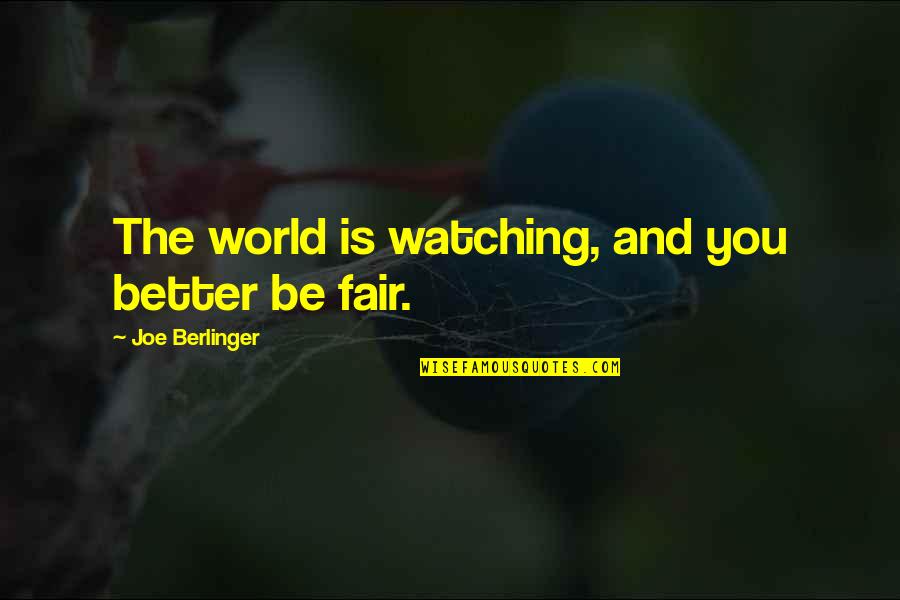 Fairs Quotes By Joe Berlinger: The world is watching, and you better be Fairs Quotes By Joe Berlinger: The world is watching, and you better be