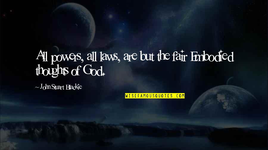 Fairs Quotes By John Stuart Blackie: All powers, all laws, are but the fair Fairs Quotes By John Stuart Blackie: All powers, all laws, are but the fair